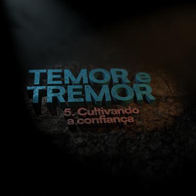 Temor e Tremor | " Cultivando a confiança" 5 de 5 | Edson Nunes