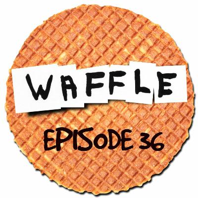 ~ Waffle - Episode 36 ~ 2017