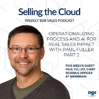 Ep. 103 - Operationalizing Process and AI for Real Sales Impact with Paul Fuller - Part 2