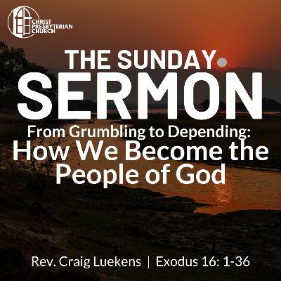 From Grumbling to Depending: How We Become the People of God | The Sunday Sermon | Rev. Craig Luekens | Exodus 16: 1-36