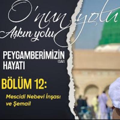 Mescidi Nebevi İnşası ve Şemail (Bölüm 12) | O'nun Yolu Aşkın Yolu