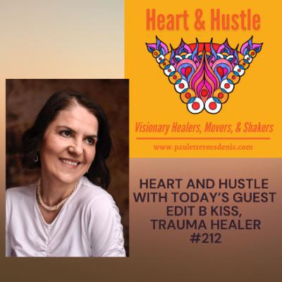 Heart and Hustle with Today’s guest Edit B Kiss, Trauma Healer #212 Heart and Hustle with Today’s guest Edit B Kiss, Trauma Healer #212