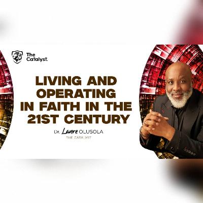Living & Operating in Faith in the 21st Century | Be Transformed Podcast Living & Operating in Faith in the 21st Century | Be Transformed Podcast