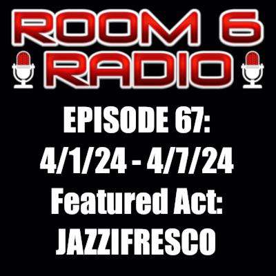 ROOM 6 RADIO - Episode #67 (3/31 - 4/6) Special Guest: JAZZIFRESCO! [PODCAST]