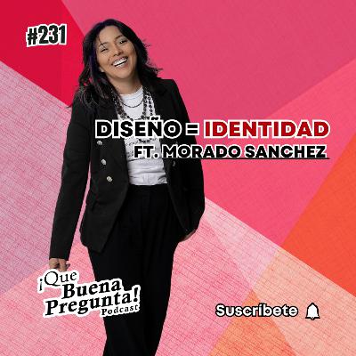 #231 - ¿El diseño habla realmente de quién eres? - FT. M0rado Sanchez - Que Buena Pregunta