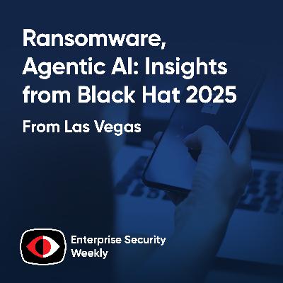 Ransomware, Agentic AI, and Supply Chain Risks: Insights from Black Hat 2025 - HD Moore, Jason Passwaters, J.J. Guy, Theresa Lanowitz, Mickey Bresman, Yuval Wollman, Jawahar “Jawa” Sivasankaran - ESW #423