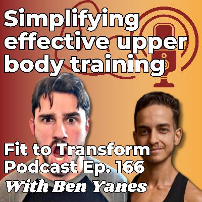 Simplifying effective upper body training - With Ben Yanes - Ep. 166
