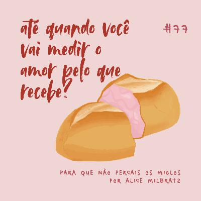 #77 - até quando você vai medir o amor pelo que recebe?