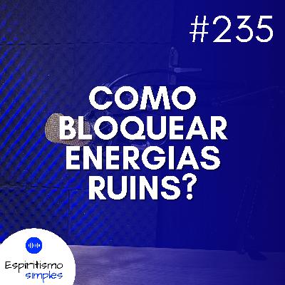 #235 - Como bloquear energias ruins? #235 - Como bloquear energias ruins?