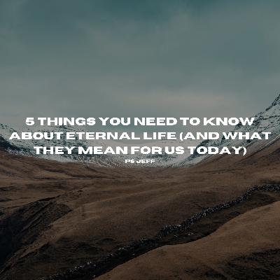 5 Things you need to know about eternal life (And what they mean for us today) | Ps Jeff 5 Things you need to know about eternal life (And what they mean for us today) | Ps Jeff
