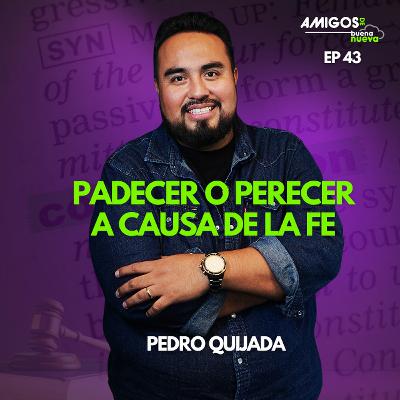 Amigos de Buena Nueva Ep 43 "PADECER o PERECER a causa de la FE" con Pedro Quijada