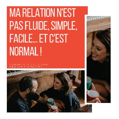 104_ Ma relation n'est pas fluide, simple, facile... et c'est normal !