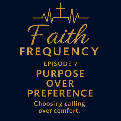 Faith Frequency | Episode 7: Purpose Over Preference Faith Frequency | Episode 7: Purpose Over Preference