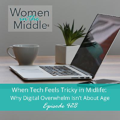 EP# 428: When Tech Feels Tricky in Midlife: Why Digital Overwhelm Isn't About Age