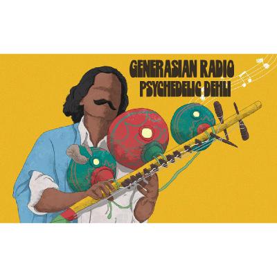 Episode 112: GenerAsian Radio - Psychedelic Delhi