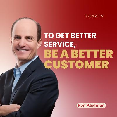 #25 World’s No.1 Customer Experience Guru Shares How Being A Good Customer Can Improve Service | Ron Kaufman #25 World’s No.1 Customer Experience Guru Shares How Being A Good Customer Can Improve Service | Ron Kaufman