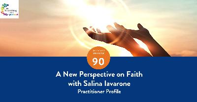 90. A NEW PERSPECTIVE ON FAITH: Salina Iavarone - Practitioner Profile