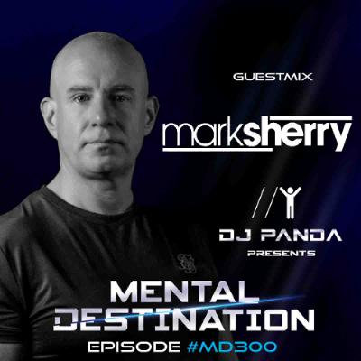 Mental Destination presented by Dj Panda for Episode #MD300 Guest Mix : Mark Sherry