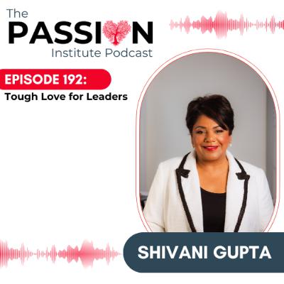 Episode 192: Tough Love for Leaders with Shivani Gupta