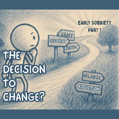 How Do I Make the Decision to Change | Early Sobriety Part 1 (Ep. 171)