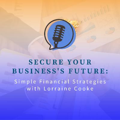 Secure Your Business's Future: Simple Financial Strategies with Lorraine Cooke