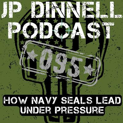 How SEALs Make Decisions Under Fire | Jump Start Your Leadership | JP Dinnell Podcast 095