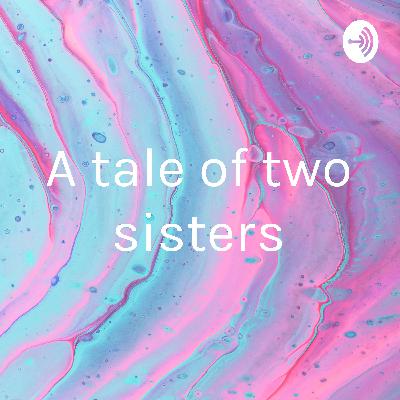 A tale of two sisters A tale of two sisters
