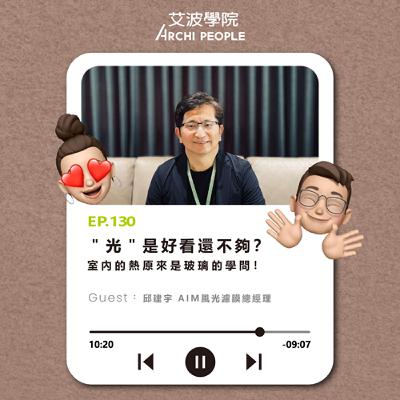 EP.130｜”光”是好看還不夠？室內的熱原來是玻璃的學問！ Guest：邱建宇 AIM風光濾膜總經理