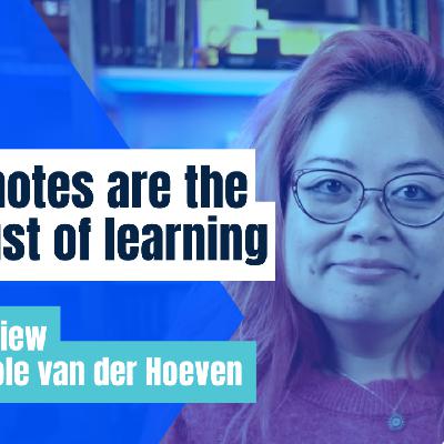 Nicole van der Hoeven:"Your notes are the exhaust of learning" Nicole van der Hoeven:"Your notes are the exhaust of learning"