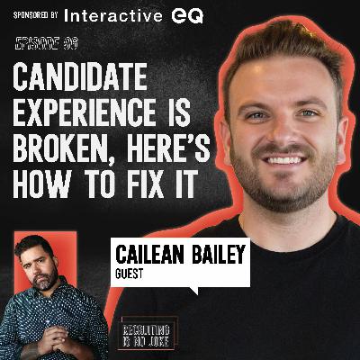 Episode 96: Candidate Experience Is Broken, Here’s How to Fix It with Cailean Bailey of Design Pickle