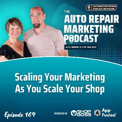 Scaling Your Marketing As You Scale Your Shop [E169] - The Auto Repair Marketing Podcast