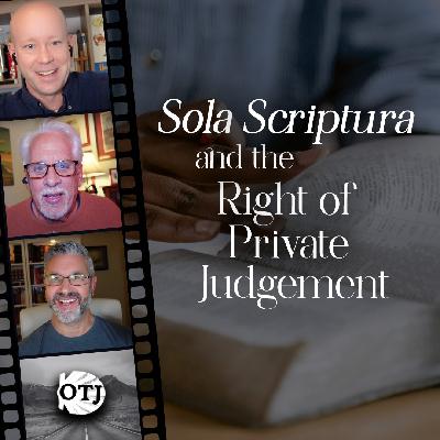 Sola Scriptura 2.0, Part II: The Right of Private Judgment - On the Journey, Episode 160