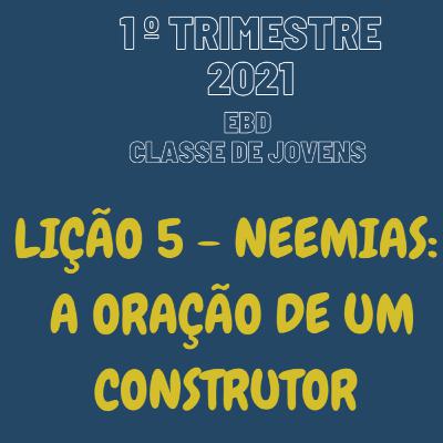 EBD ONLINE LIÇÃO 5 - NEEMIAS: A ORAÇÃO DE UM CONSTRUTOR [1° TRIM 2021] #05