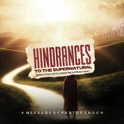 Hindrances to The Supernatural (Part 4) Hindrances to The Supernatural (Part 4)