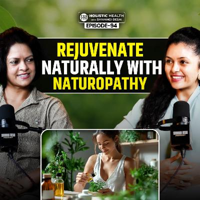 Naturopathy Explained - Heal Naturally with Food, Herbs & Lifestyle | Shivangi Desai Podcast