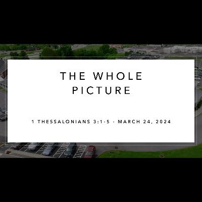 Sunday Service - March 24, 2024 - The Whole Picture - 1 Thessalonians 3:1-5 - Dr Alan Price