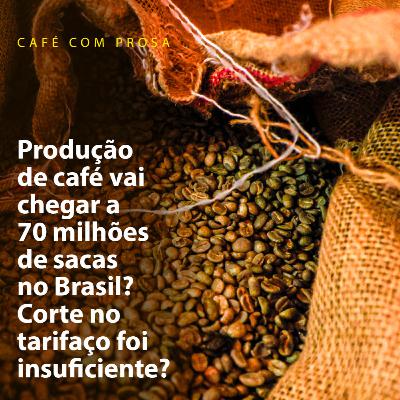 Produção de café vai chegar a 70 milhões de sacas no Brasil? Corte no tarifaço foi insuficiente? Produção de café vai chegar a 70 milhões de sacas no Brasil? Corte no tarifaço foi insuficiente?