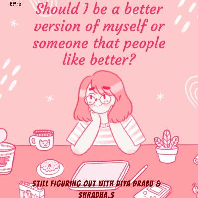 Are we trying to be a better version of ourselves or someone people like better? FT. Diya & Shraddha Are we trying to be a better version of ourselves or someone people like better? FT. Diya & Shraddha