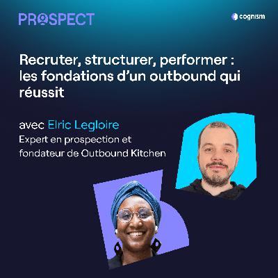 Recruter, structurer, performer : les fondations d’un outbound qui réussit avec Elric Legloire