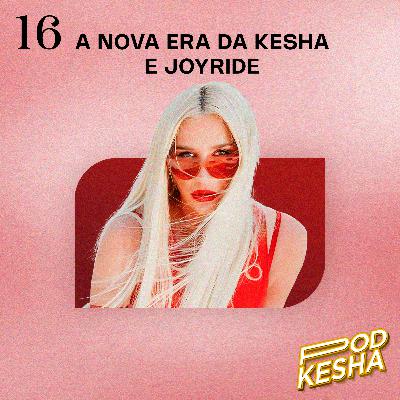 #16 – A nova era da Kesha e JOYRIDE