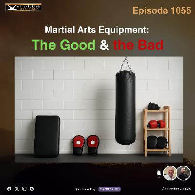 Episode 1055 - Martial Arts Equipment: The Good & the Bad