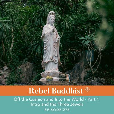 Off the Cushion and Into the World - Part 1 Intro and the Three Jewels