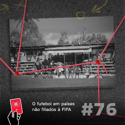 Futebol em países não filiados à FIFA - Copa Além da Copa #76