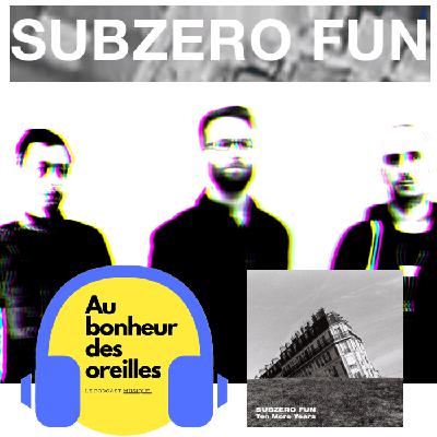 #40 Au Bonheur des Oreilles – Subzero Fun : les 10 ans