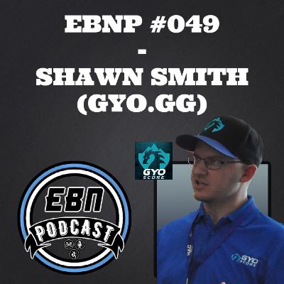 EBNP #049 - SHAWN SMITH (GYO.GG)