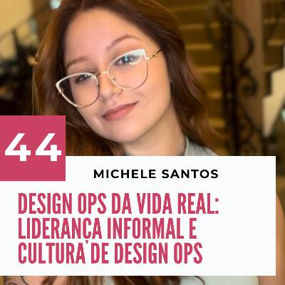 044 - DesignOps da vida real com Michele Santos