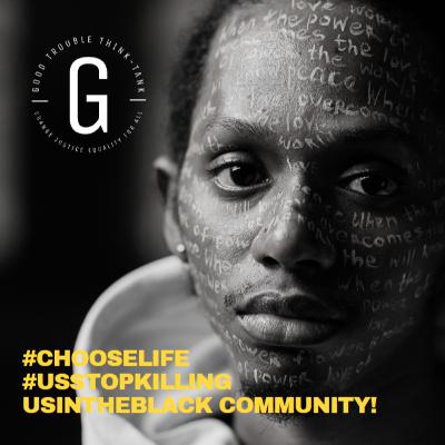 Good Trouble #ChooseLife#UsStopKillingUs Brainstorm Session Good Trouble #ChooseLife#UsStopKillingUs Brainstorm Session