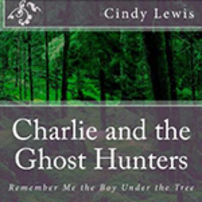 Charlie and the ghost hunters, by author Cindy Lewis