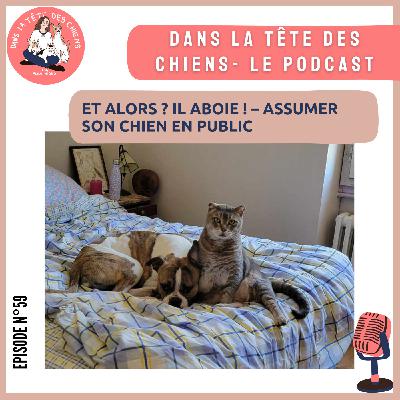 Et alors ? Il aboie ! – Assumer son chien en public