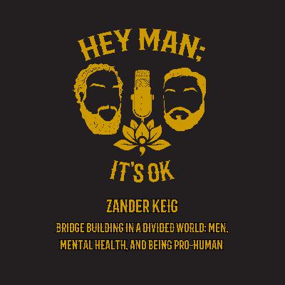 Zander Keig -  Bridge Building in a Divided World: Men, Mental Health, and Being Pro-Human - HMIO 324